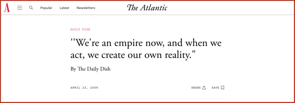 ''We're an empire now, and when we act, we create our own reality."