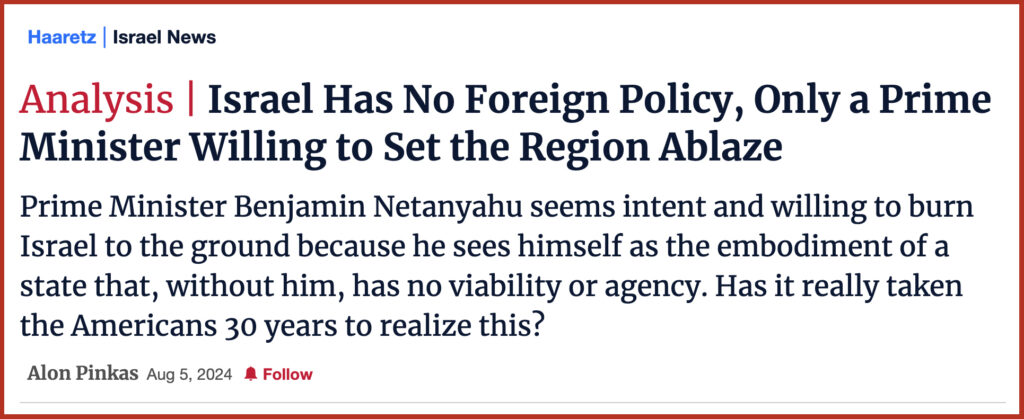 Israel Has No Foreign Policy, Only a Prime Minister Willing to Set the Region Ablaze