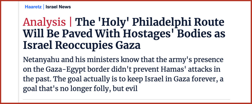 The 'Holy' Philadelphi Route Will Be Paved With Hostages' Bodies as Israel Reoccupies Gaza