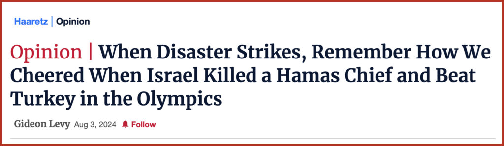 When Disaster Strikes, Remember How We Cheered When Israel Killed a Hamas Chief and Beat Turkey in the Olympics