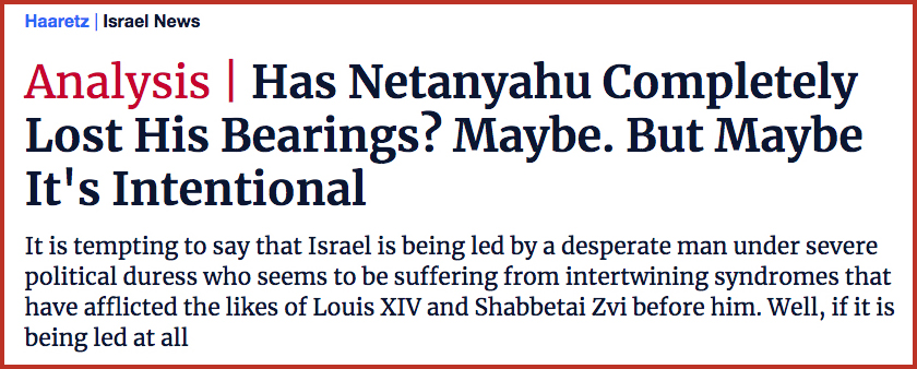 Has Netanyahu Completely Lost His Bearings? Maybe. But Maybe It's Intentional