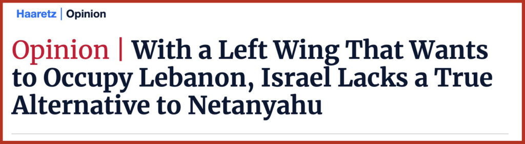 With a Left Wing That Wants to Occupy Lebanon, Israel Lacks a True Alternative to Netanyahu